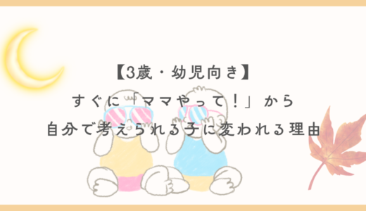 【3歳・幼児】すぐ「ママやって」と言う子が“自分で考えられる子”に変わった理由｜鍵は「手本インプット」だった